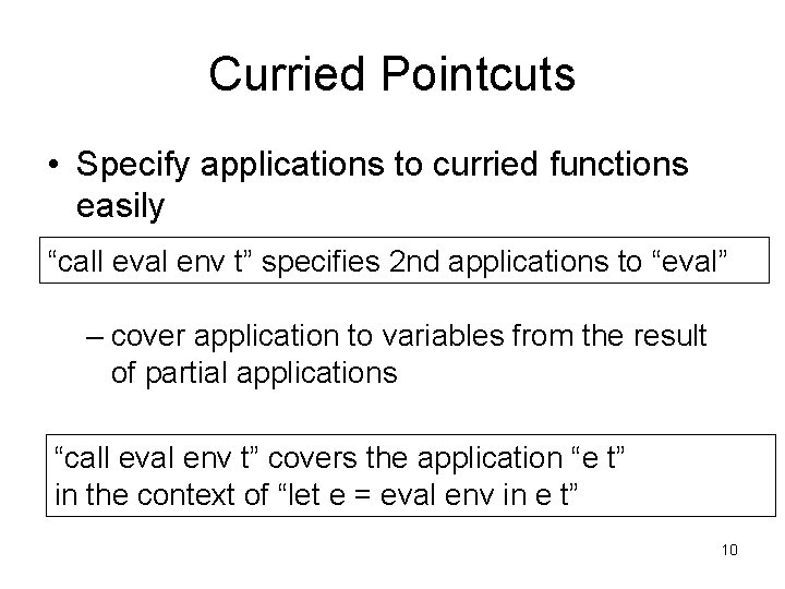 Curried Pointcuts • Specify applications to curried functions easily “call eval env t” specifies