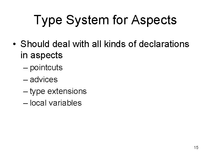 Type System for Aspects • Should deal with all kinds of declarations in aspects