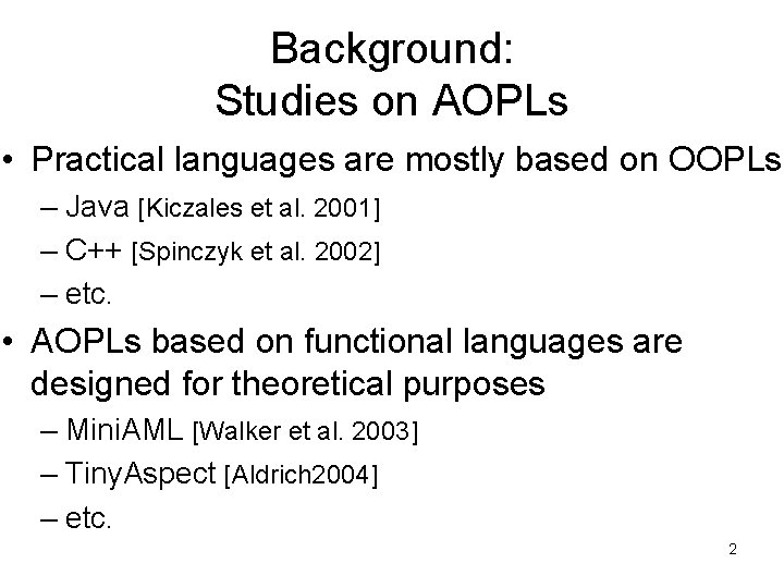 Background: Studies on AOPLs • Practical languages are mostly based on OOPLs – Java