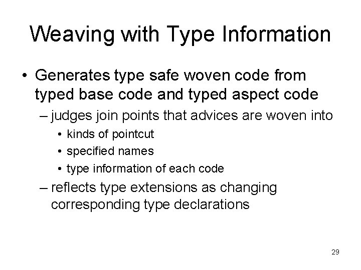 Weaving with Type Information • Generates type safe woven code from typed base code