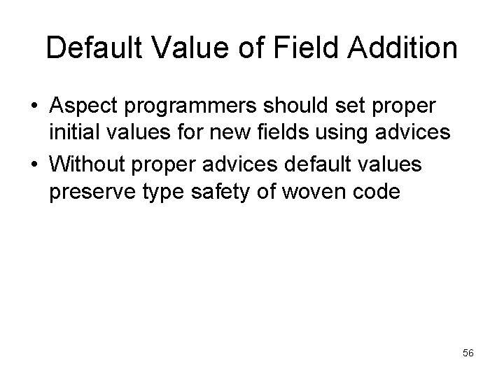 Default Value of Field Addition • Aspect programmers should set proper initial values for