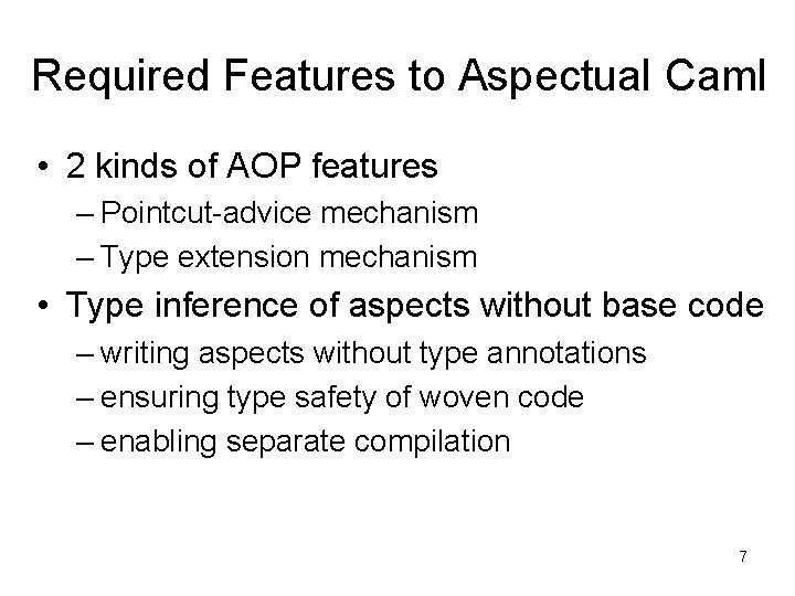 Required Features to Aspectual Caml • 2 kinds of AOP features – Pointcut-advice mechanism