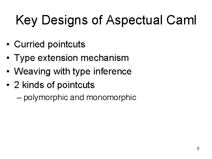 Key Designs of Aspectual Caml • • Curried pointcuts Type extension mechanism Weaving with