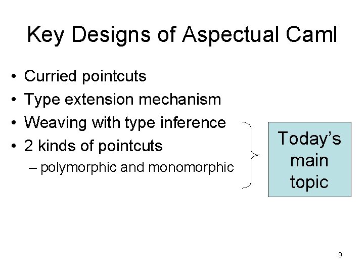 Key Designs of Aspectual Caml • • Curried pointcuts Type extension mechanism Weaving with