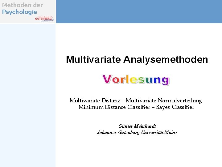 Methoden der Psychologie Multivariate Analysemethoden Multivariate Distanz – Multivariate Normalverteilung Minimum Distance Classifier –