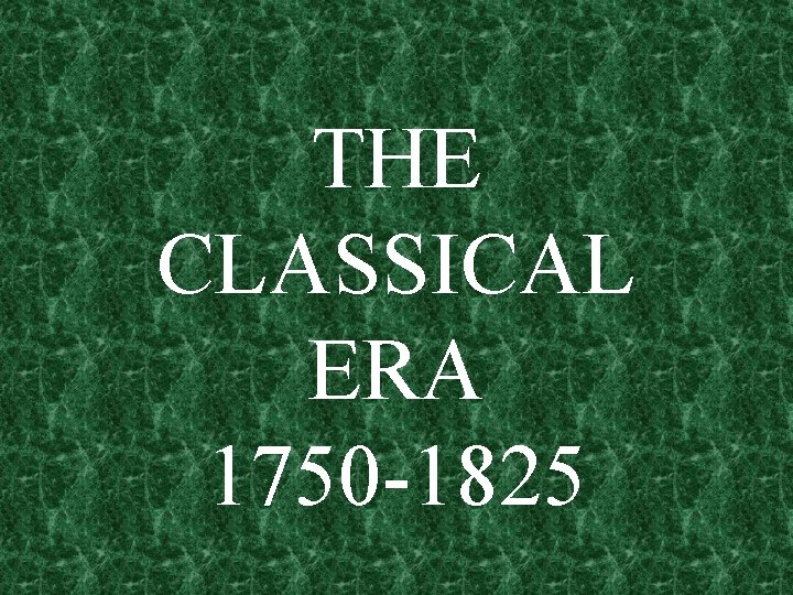 THE CLASSICAL ERA 1750 -1825 