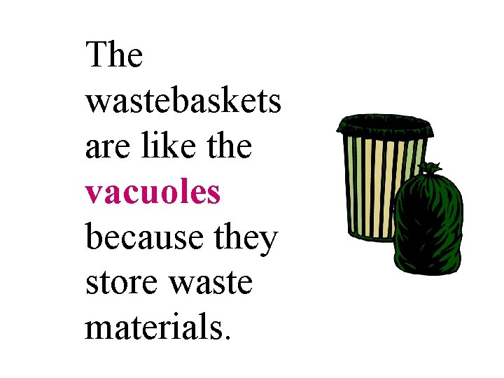 The wastebaskets are like the vacuoles because they store waste materials. 