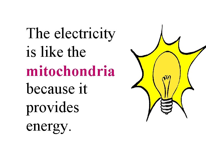 The electricity is like the mitochondria because it provides energy. 