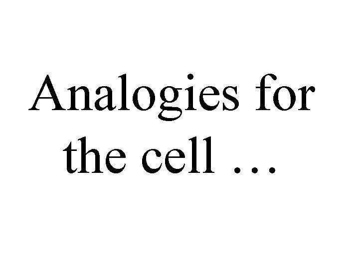 Analogies for the cell … 