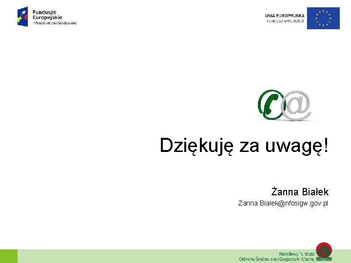 Dziękuję za uwagę! Żanna Białek Zanna. Bialek@nfosigw. gov. pl 