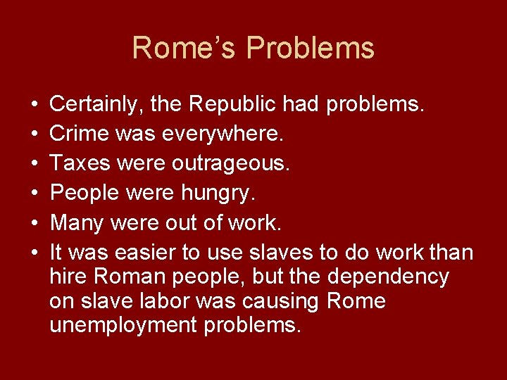 Rome’s Problems • • • Certainly, the Republic had problems. Crime was everywhere. Taxes