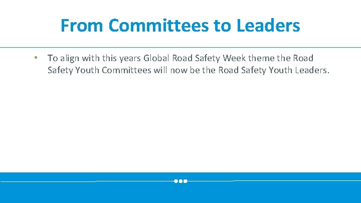 From Committees to Leaders • To align with this years Global Road Safety Week