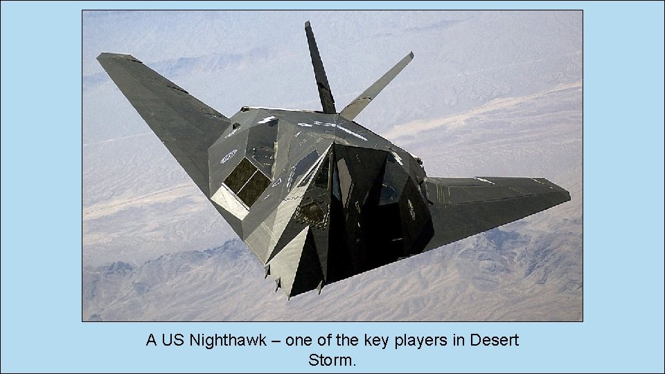 A US Nighthawk – one of the key players in Desert Storm. 