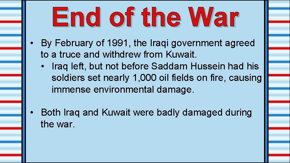 End of the War • By February of 1991, the Iraqi government agreed to