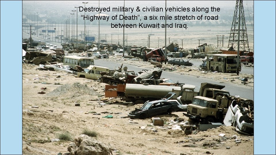 Destroyed military & civilian vehicles along the “Highway of Death”, a six mile stretch