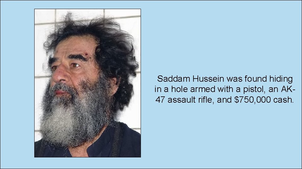 Saddam Hussein was found hiding in a hole armed with a pistol, an AK