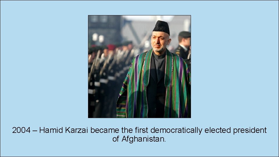 2004 – Hamid Karzai became the first democratically elected president of Afghanistan. 