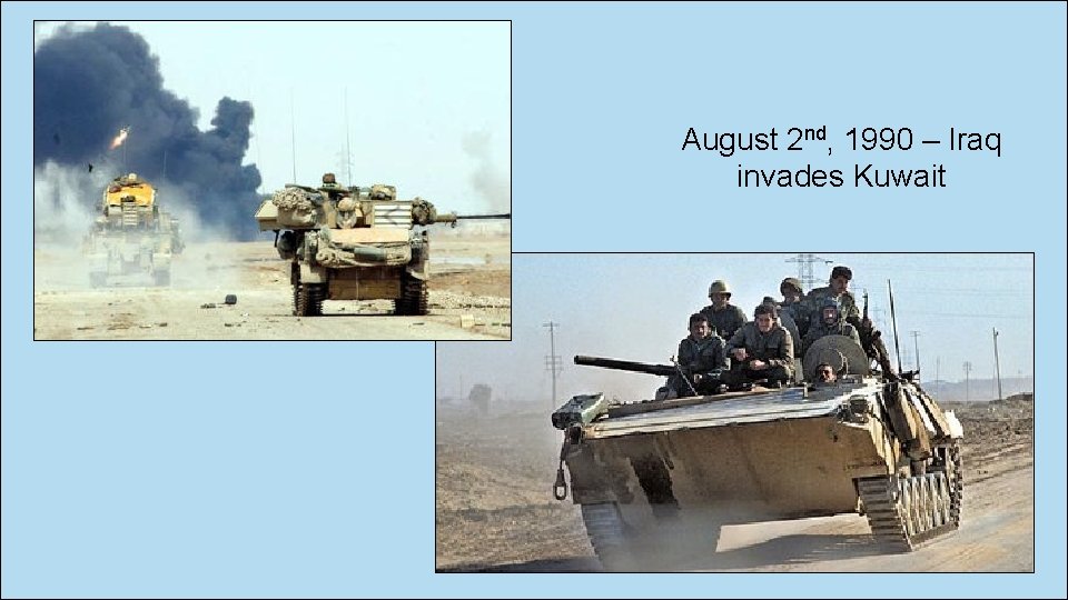 August 2 nd, 1990 – Iraq invades Kuwait 