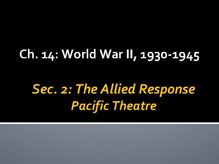 Ch. 14: World War II, 1930 -1945 Sec. 2: The Allied Response Pacific Theatre