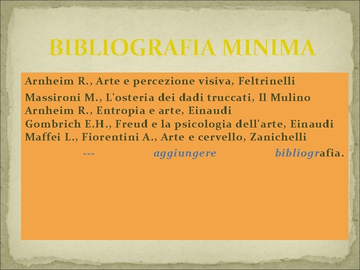 BIBLIOGRAFIA MINIMA Arnheim R. , Arte e percezione visiva, Feltrinelli Massironi M. , L'osteria