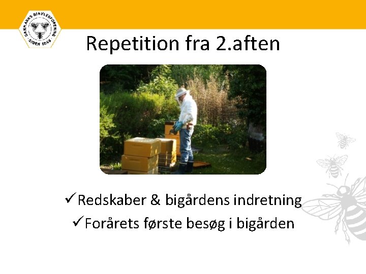 Repetition fra 2. aften üRedskaber & bigårdens indretning üForårets første besøg i bigården 