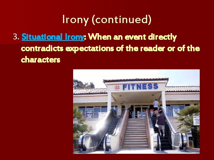 Irony (continued) 3. Situational Irony: When an event directly contradicts expectations of the reader