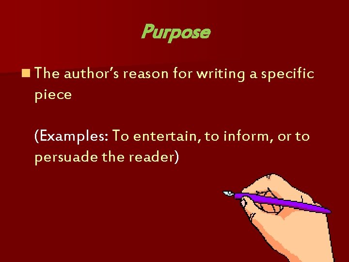 Purpose n The author’s reason for writing a specific piece (Examples: To entertain, to