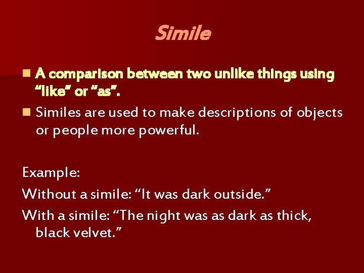 Simile n A comparison between two unlike things using “like” or “as”. n Similes