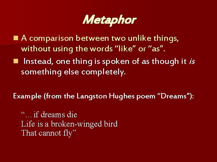 Metaphor n A comparison between two unlike things, without using the words “like” or