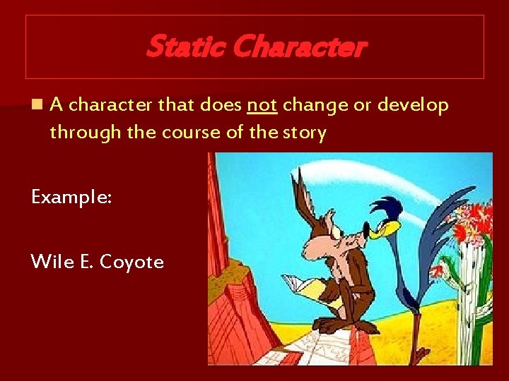 Static Character n A character that does not change or develop through the course