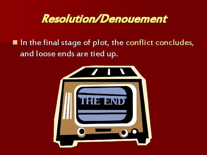 Resolution/Denouement n In the final stage of plot, the conflict concludes, and loose ends