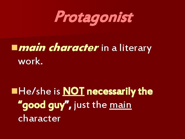 Protagonist nmain character in a literary work. n. He/she is NOT necessarily the “good