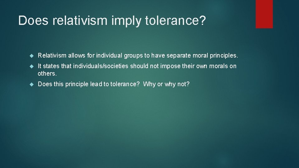 Does relativism imply tolerance? Relativism allows for individual groups to have separate moral principles.