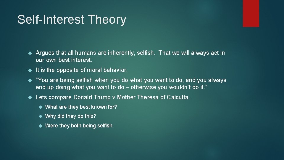 Self-Interest Theory Argues that all humans are inherently, selfish. That we will always act