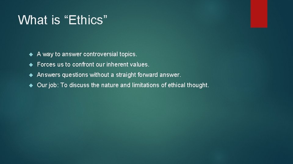 What is “Ethics” A way to answer controversial topics. Forces us to confront our