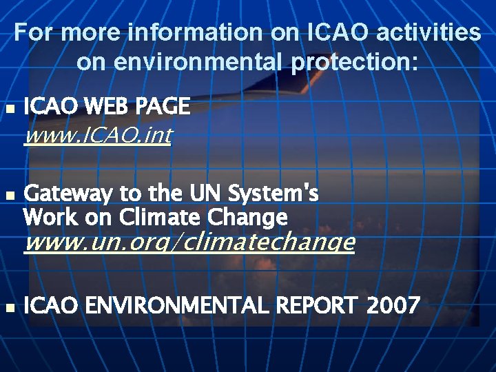 For more information on ICAO activities on environmental protection: n ICAO WEB PAGE www.
