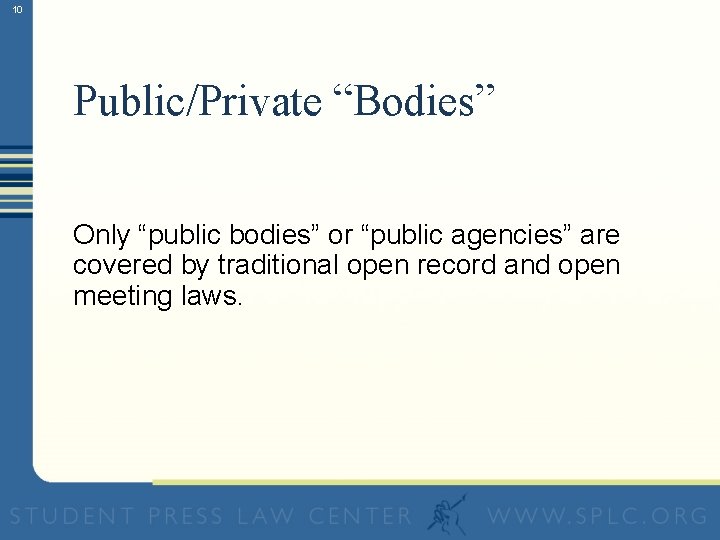10 Public/Private “Bodies” Only “public bodies” or “public agencies” are covered by traditional open