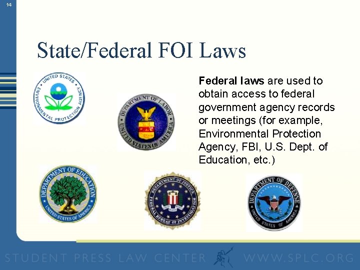 14 State/Federal FOI Laws Federal laws are used to obtain access to federal government