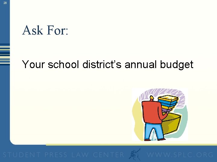 28 Ask For: Your school district’s annual budget 