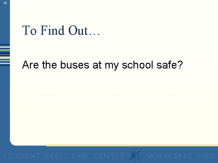 29 To Find Out… Are the buses at my school safe? 