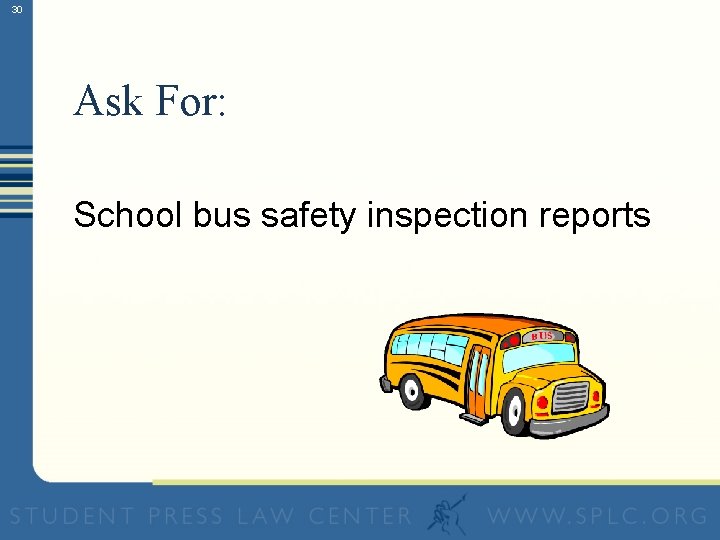 30 Ask For: School bus safety inspection reports 
