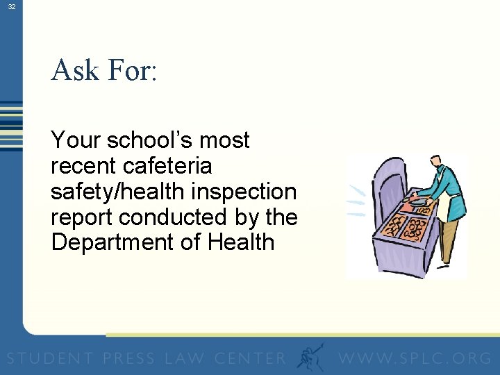 32 Ask For: Your school’s most recent cafeteria safety/health inspection report conducted by the