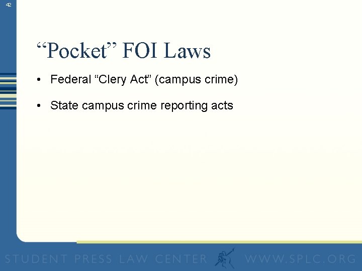 42 “Pocket” FOI Laws • Federal “Clery Act” (campus crime) • State campus crime