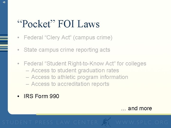 45 “Pocket” FOI Laws • Federal “Clery Act” (campus crime) • State campus crime