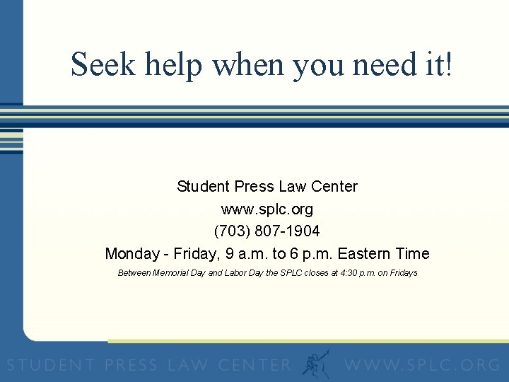 Seek help when you need it! Student Press Law Center www. splc. org (703)