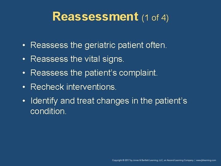 Reassessment (1 of 4) • Reassess the geriatric patient often. • Reassess the vital