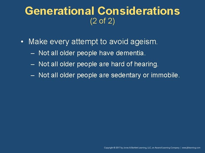 Generational Considerations (2 of 2) • Make every attempt to avoid ageism. – Not