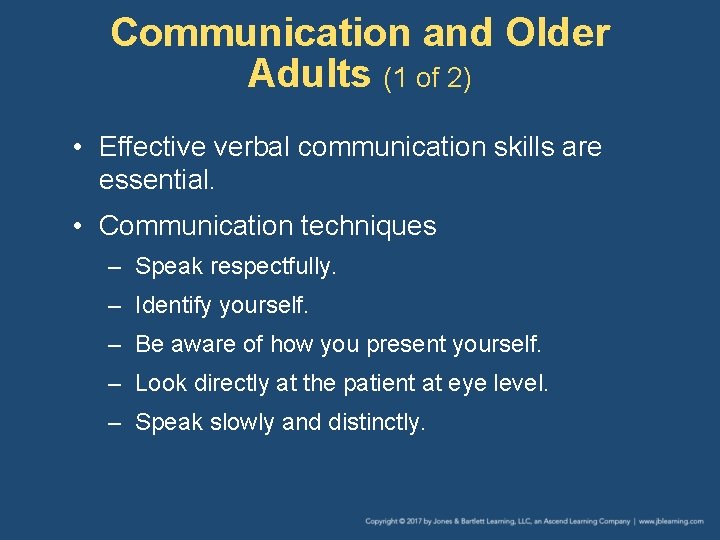 Communication and Older Adults (1 of 2) • Effective verbal communication skills are essential.