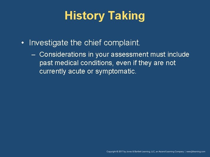 History Taking • Investigate the chief complaint. – Considerations in your assessment must include