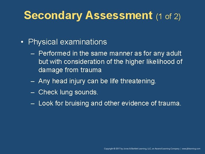Secondary Assessment (1 of 2) • Physical examinations – Performed in the same manner
